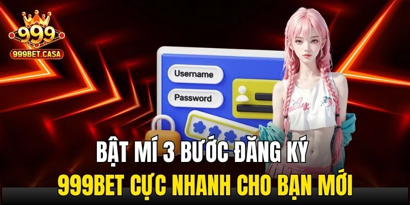 Bật mí 3 bước đăng ký 999bet cực nhanh cho bạn mới