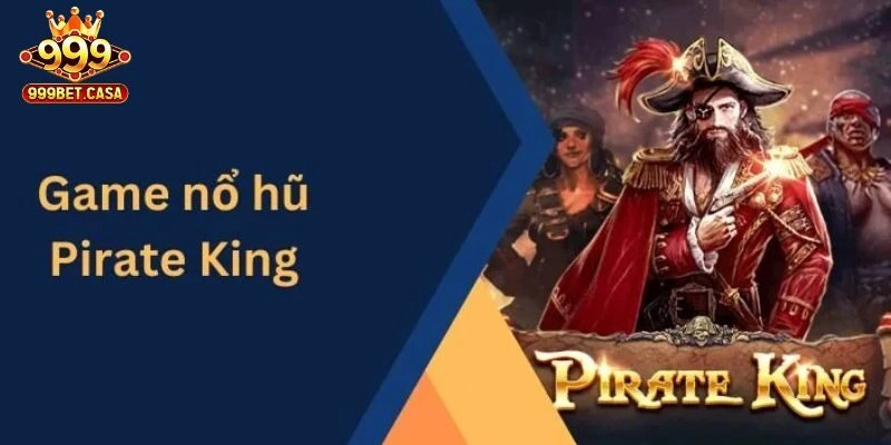 Nổ Hũ Pirate King 999bet – Rinh Ngay Thưởng Cực Lớn!
